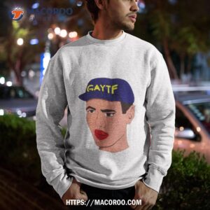 the gaytf is watching shirt sweatshirt