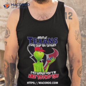 the grinch offend my houston texans i will slap you so hard even google won t be able to find you t shirt tank top