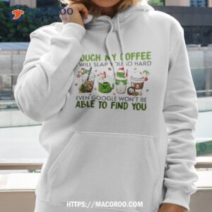 The Grinch Touch My Coffee I Will Slap You So Hard Even Google Won’t Be Able To Find You Shirt