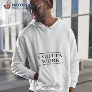The I Gotta Work Cousin Shirt