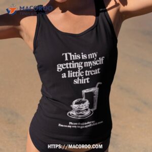 The Is My Getting Myself A Little Treat Shirt