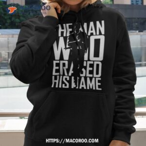 The Man Who Erased His Name Shirt 1 the man who erased his name shirt hoodie
