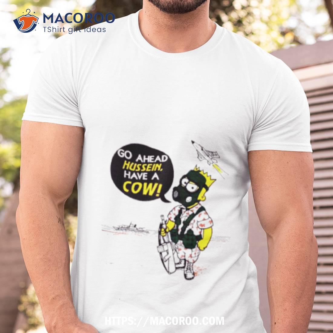 The Simpsons Go Ahead Hussein Have A Cow Shirt The Simpsons Go Ahead Hussein Have A Cow Shirt