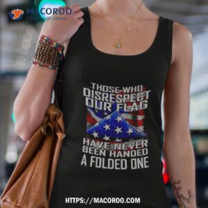 the who disrespect our flag have never bn handed a folded one shirt tank top 4