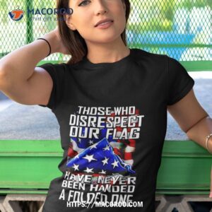 the who disrespect our flag have never bn handed a folded one shirt tshirt 1