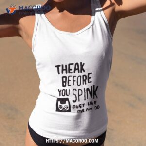 Theak Before You Spink Just Like Me Am Shirt