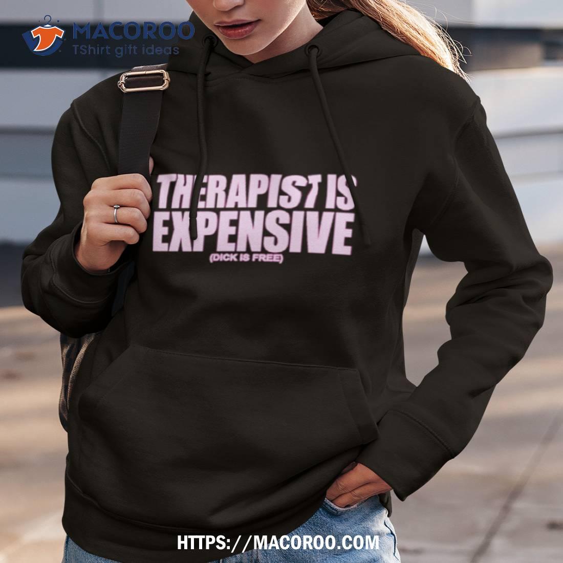 Therapy Is Expensive Dick Is Free Shirt Therapy Is Expensive Dick Is Free Shirt