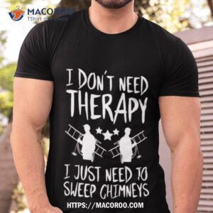 therapy of chimney sweep chimney sweeper shirt tshirt