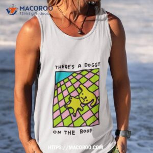 there s a doggy on the roof shirt tank top