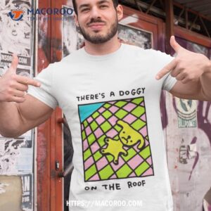There’s A Doggy On The Roof Shirt