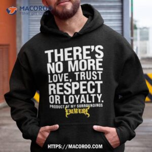 There’s No More Love Trust Respect Or Loyalty Product Of My Surroundings T Shirt