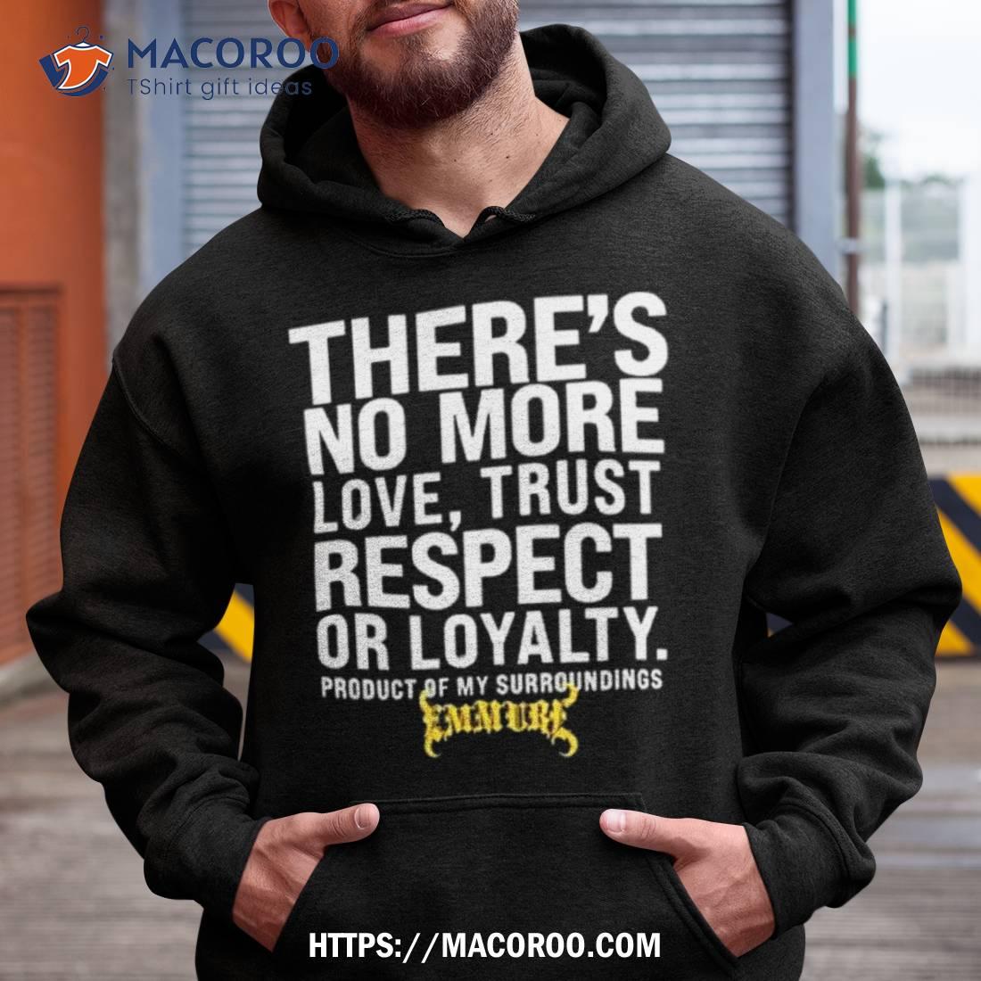 There’s No More Love Trust Respect Or Loyalty Product Of My Surroundings T Shirt There’s No More Love Trust Respect Or Loyalty Product Of My Surroundings T Shirt