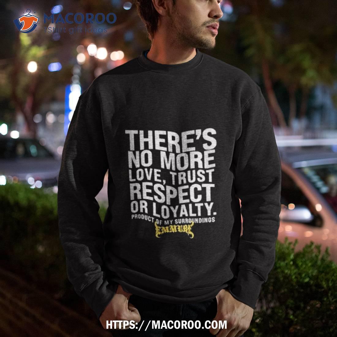 There’s No More Love Trust Respect Or Loyalty Product Of My Surroundings T Shirt There’s No More Love Trust Respect Or Loyalty Product Of My Surroundings T Shirt