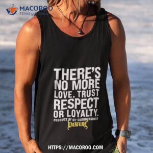There’s No More Love Trust Respect Or Loyalty Product Of My Surroundings T Shirt 3 there s no more love trust respect or loyalty product of my surroundings t shirt tank top