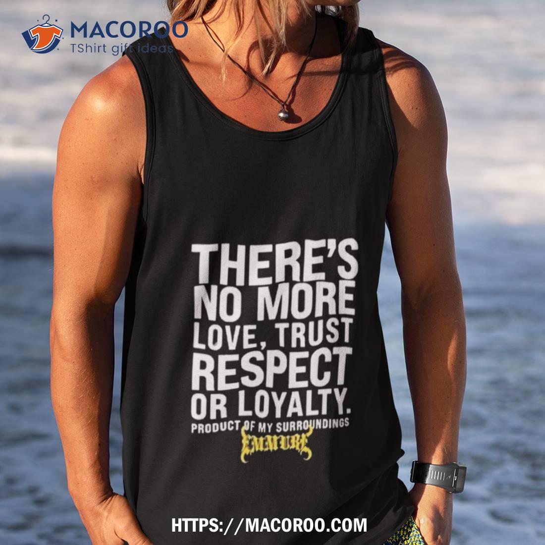 There’s No More Love Trust Respect Or Loyalty Product Of My Surroundings T Shirt There’s No More Love Trust Respect Or Loyalty Product Of My Surroundings T Shirt