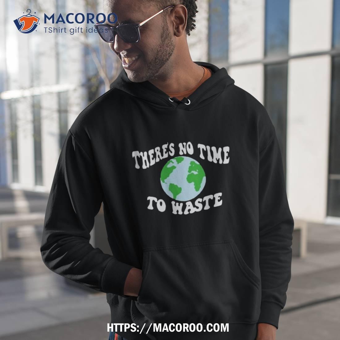 There’s No Time To Waste Shirt There’s No Time To Waste Shirt