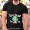 There’s No Time To Waste Shirt