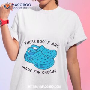 These Boots Are Made For Crocin’ Shirt