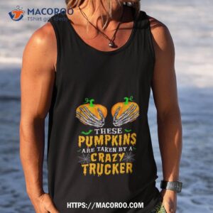 these pumpkins are taken by a crazy trucker halloween shirt tank top