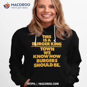 This Is A Burger King Town We Know How Burgers Should Be Shirt