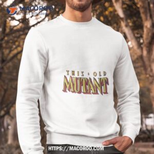 this old mutant shirt sweatshirt