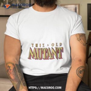This Old Mutant Shirt