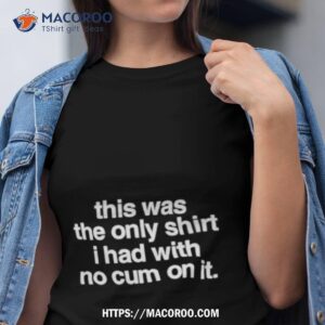 This Was The Only Shirt I Had With No On It Shirt
