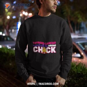 thyroid cancer mess with the wrong chick shirt sweatshirt