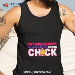 thyroid cancer mess with the wrong chick shirt tank top 3
