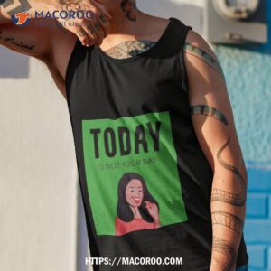 today is not your day joan cornella shirt tank top 1