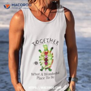 together turtle what a wonderful place to be shirt tank top