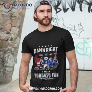 toronto sports teams mascot damn right i am a toronto fan win or lose shirt tshirt 3