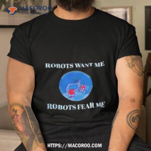 Transformers Robots Want Me Robots Fear Me Shirt