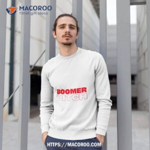 trending boomer bitch shirt sweatshirt 1