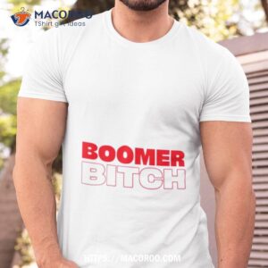 trending boomer bitch shirt tshirt