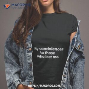 trending my condolences to those who lost me shirt tshirt 2