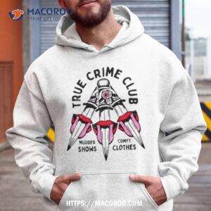 true crime club murder shows comfy clothes shirt hoodie