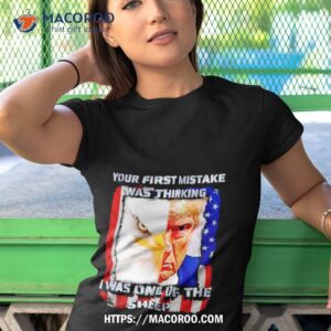 Trump Eagle Your First Mistake Was Thinking I Was One Of The Sheep Shirt