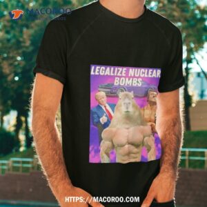 Trump Legalize Nuclear Bombs Shirt