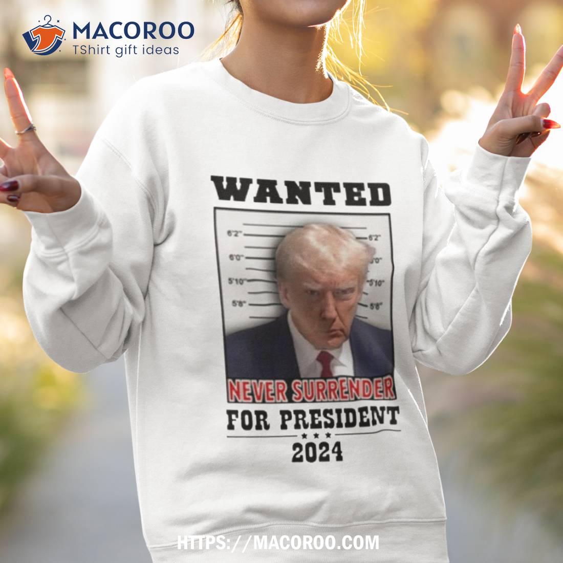 Trump Wanted Never Surrender For President 2024 Shirt Trump Wanted Never Surrender For President 2024 Shirt