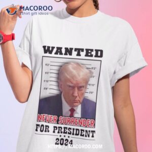 trump wanted never surrender for president 2024 shirt tshirt 1