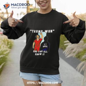 trump won and you all know it shirt sweatshirt 1