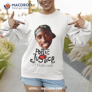 tupac poetic justice 27 years late shirt sweatshirt 1