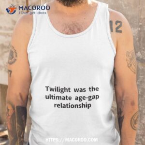 twilight was the ultimate age gap relationship shirt tank top