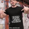 Ugly Wins Count Shirt