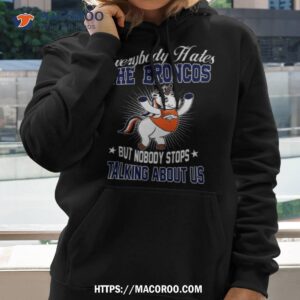 unicon everybody hates the denver broncos but nobody stops talking about us t shirt hoodie 2