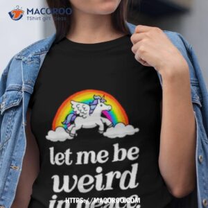 Unicorn Rainbow Let Me Be Weird In Peace Shirt