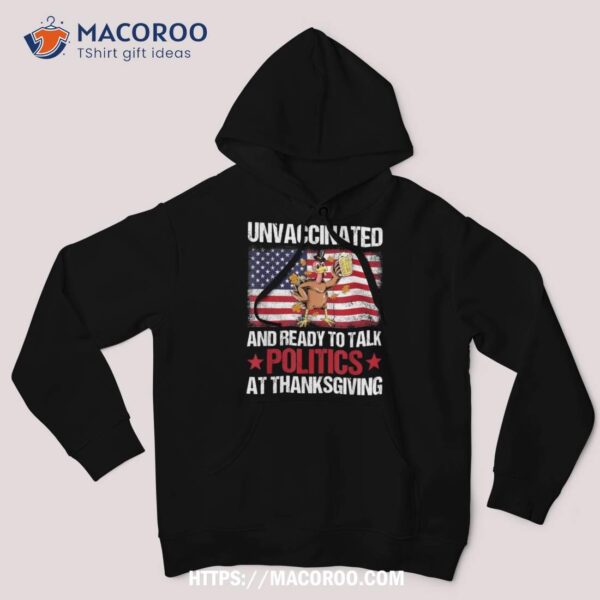 Unvaccinated And Ready To Talk Politics At Thanksgiving Shirt