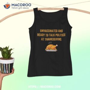 unvaccinated and ready to talk politics at thanksgiving shirt tank top 1