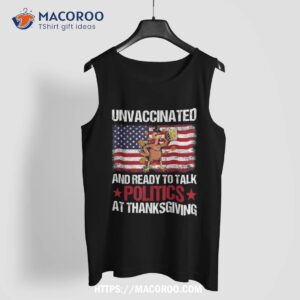 unvaccinated and ready to talk politics at thanksgiving shirt tank top